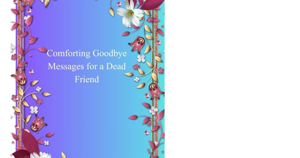 Comforting Goodbye Messages for a Dead Friend