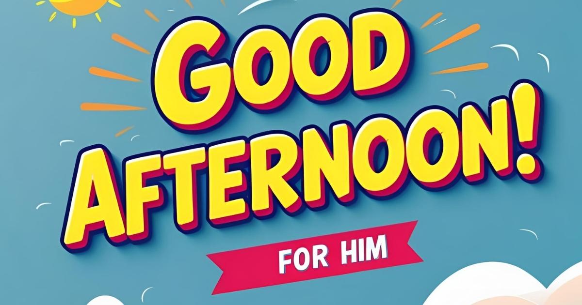 Good Afternoon Message For Him