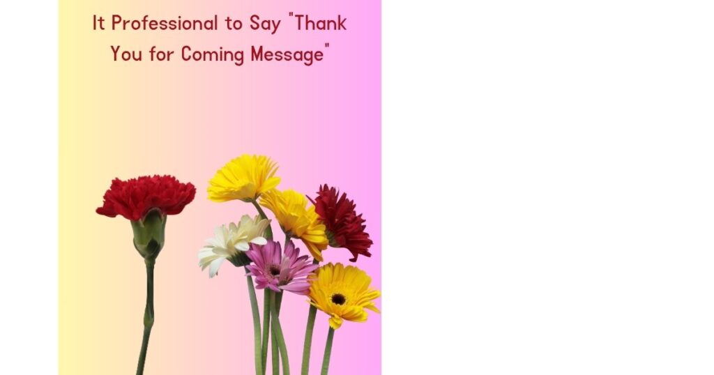 It Professional to Say “Thank You for Coming  Message”