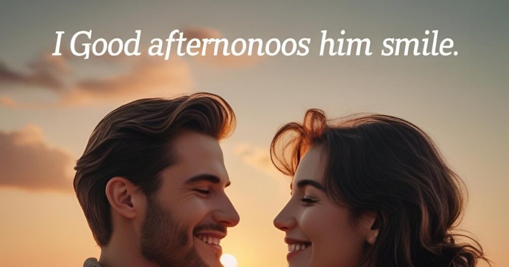 Romantic Good Afternoon Messages to Make Him Smile
