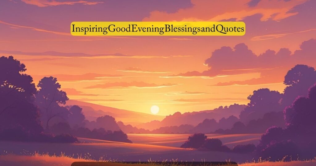 Inspiring Good Evening Blessings and Quotes