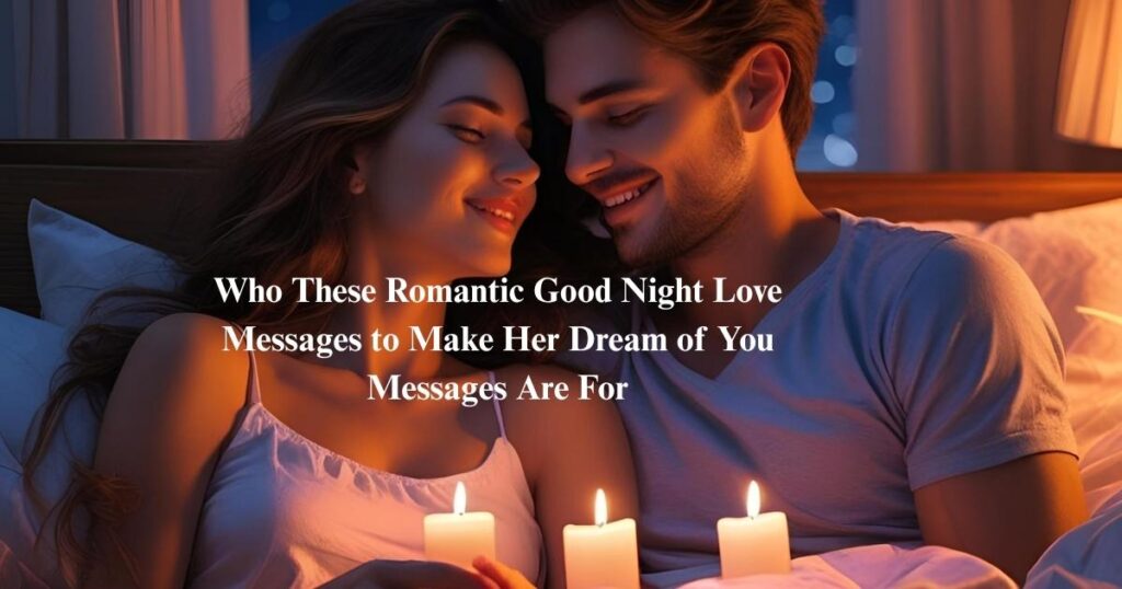 Who These Romantic Good Night Love Messages to Make Her Dream of You Messages Are For