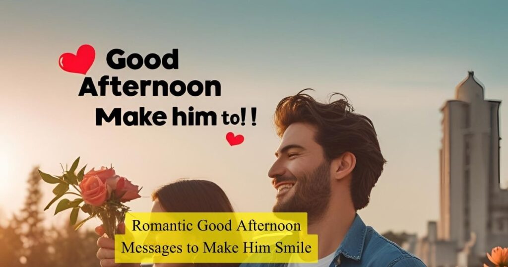 Romantic Good Afternoon Messages to Make Him Smile